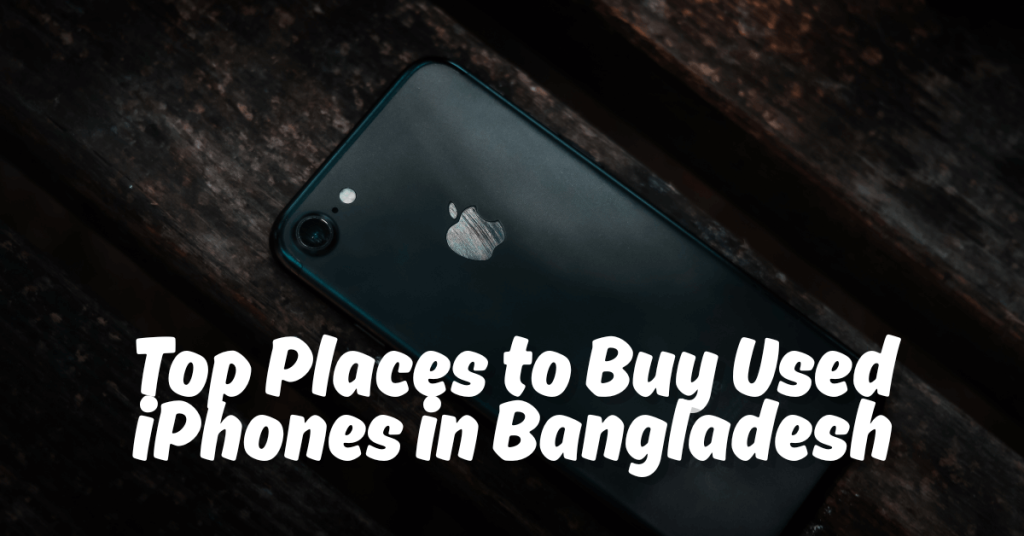 Top Places To Buy Used iPhone in Bangladesh